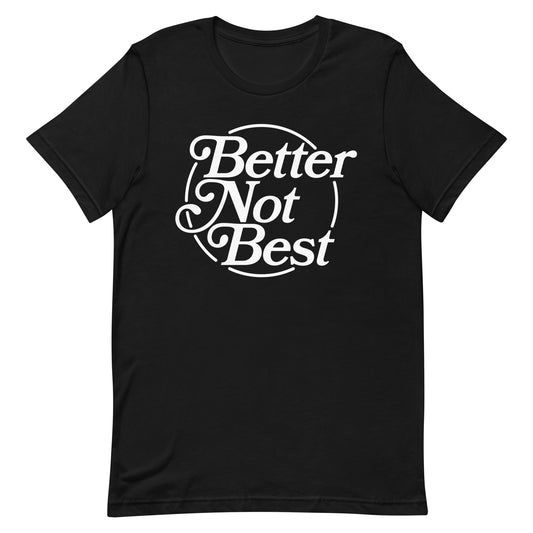 Better Not Best T-shirt