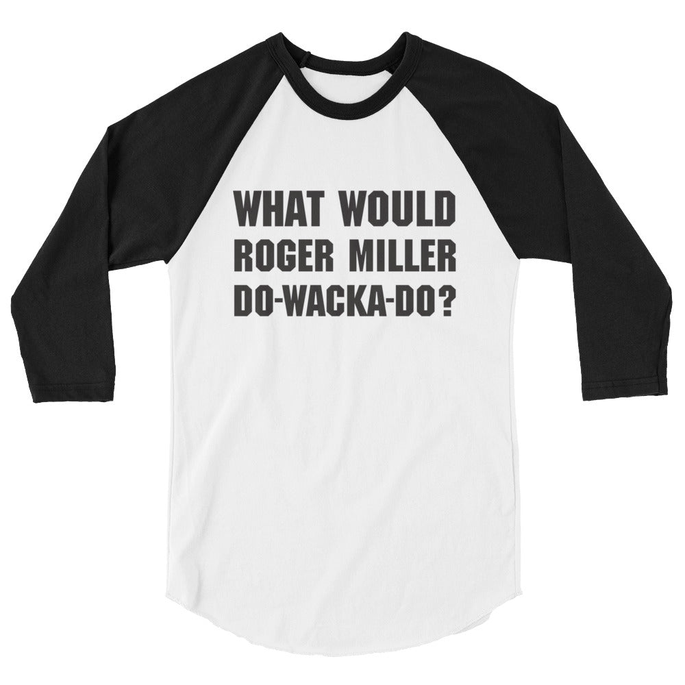 What Would Roger Miller Do-Wacka-Do Raglan Baseball Tee